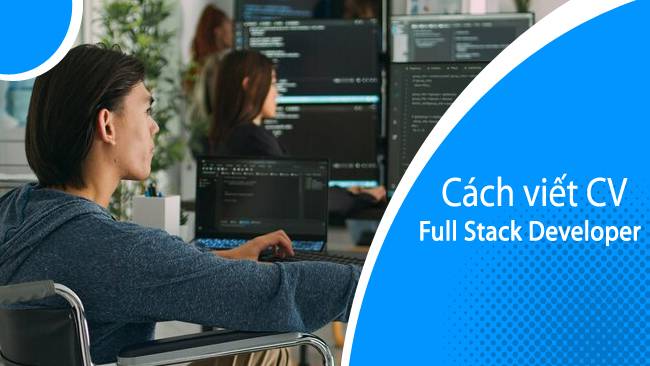 CV dành cho Full Stack Developer là minh chứng cho kỹ năng toàn diện