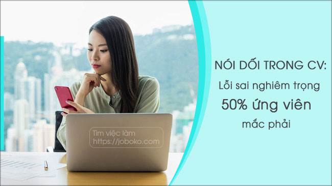 Có tới 50% ứng viên mắc phải lỗi khai sai sự thật trong CV.