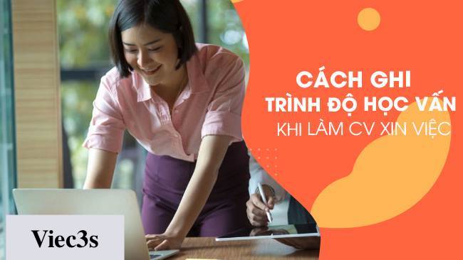 Cách trình bày học vấn trong CV để gây ấn tượng với nhà tuyển dụng