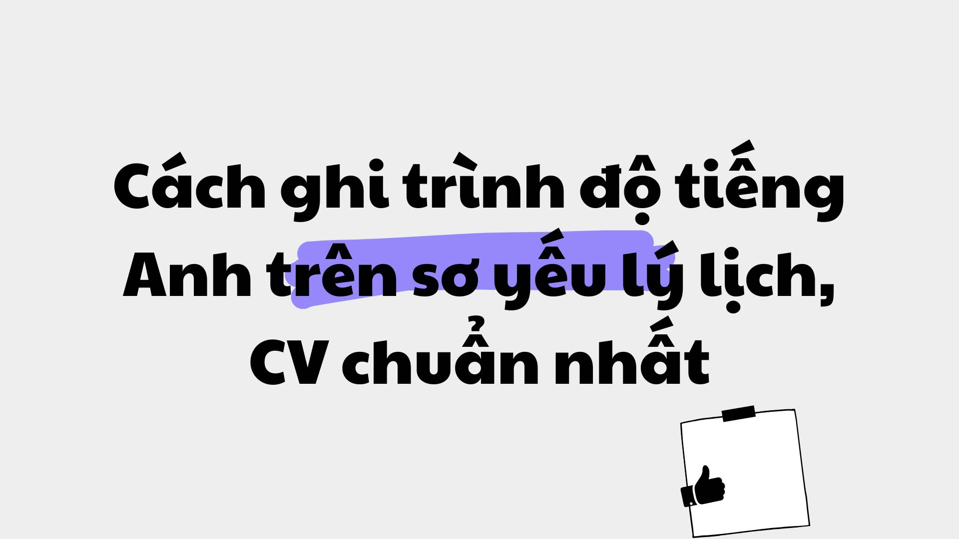 Cách thể hiện mức độ tiếng Anh trong CV sao cho chuyên nghiệp